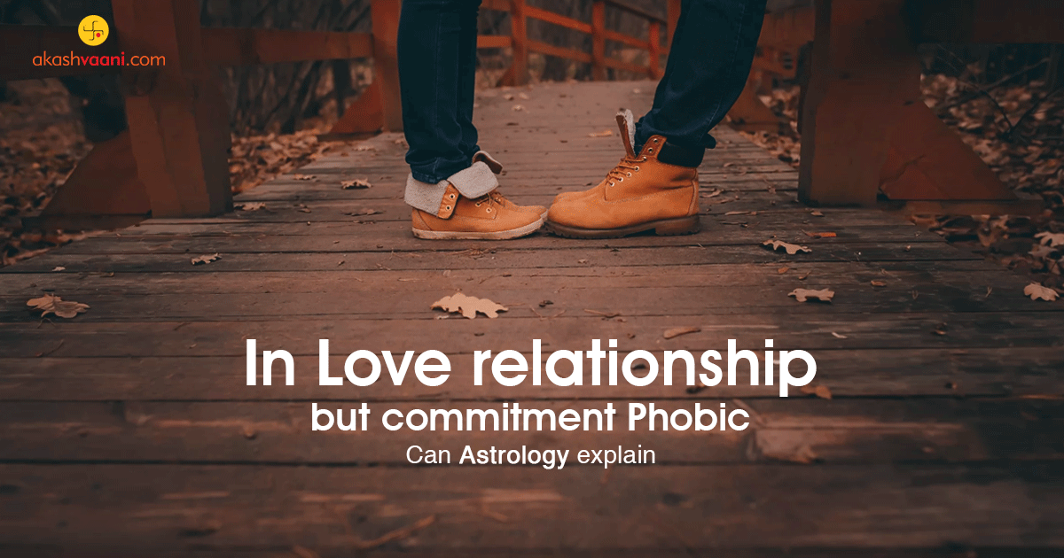 In love relationship but commitment Phobic: Can astrology explain